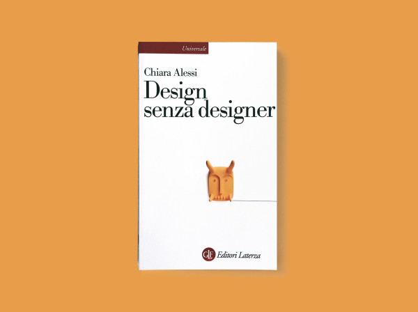 Design senza designer, di Chiara Alessi, Edizioni Laterza.